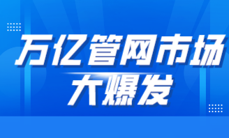 萬億管網(wǎng)市場(chǎng)大爆發(fā)